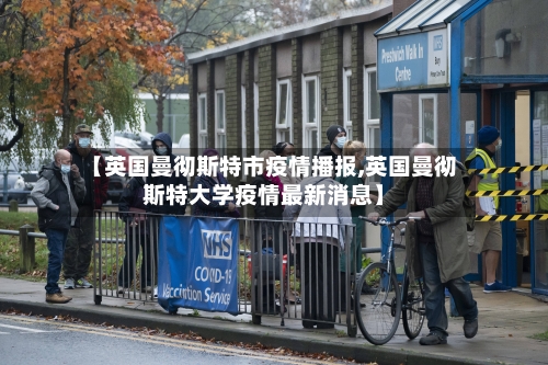 【英国曼彻斯特市疫情播报,英国曼彻斯特大学疫情最新消息】-第3张图片
