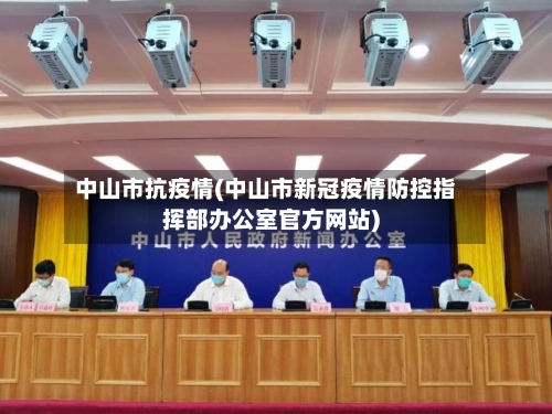 中山市抗疫情(中山市新冠疫情防控指挥部办公室官方网站)