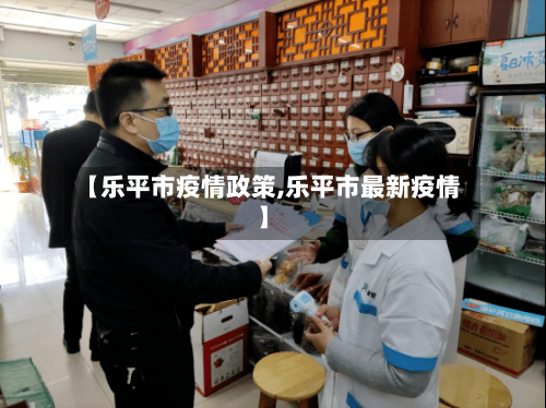 【乐平市疫情政策,乐平市最新疫情】