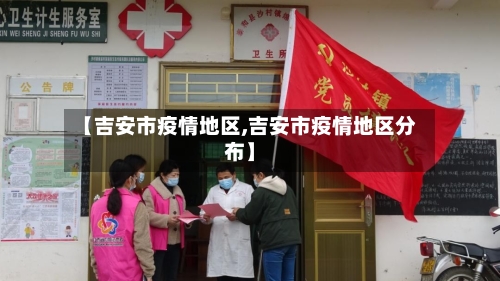 【吉安市疫情地区,吉安市疫情地区分布】-第2张图片