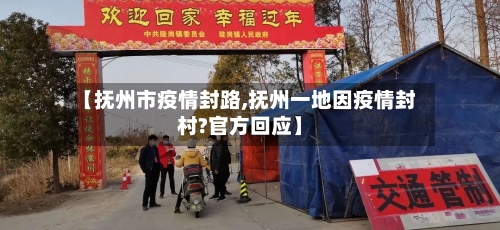 【抚州市疫情封路,抚州一地因疫情封村?官方回应】-第2张图片