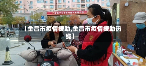 【金昌市疫情援助,金昌市疫情援助热线】-第3张图片