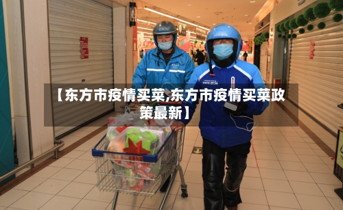 【东方市疫情买菜,东方市疫情买菜政策最新】