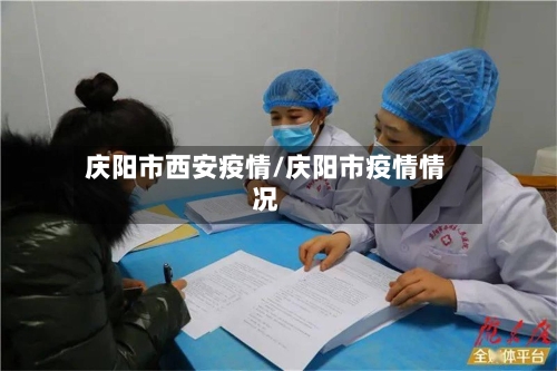 庆阳市西安疫情/庆阳市疫情情况-第2张图片