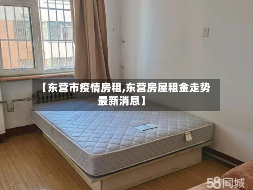 【东营市疫情房租,东营房屋租金走势最新消息】