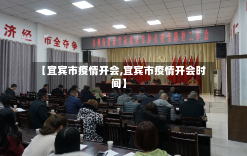【宜宾市疫情开会,宜宾市疫情开会时间】-第2张图片