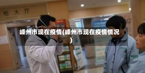 嵊州市现在疫情(嵊州市现在疫情情况)-第3张图片