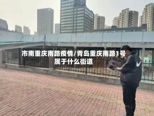 市南重庆南路疫情/青岛重庆南路1号属于什么街道