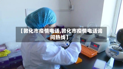 【敦化市疫情电话,敦化市疫情电话询问热线】