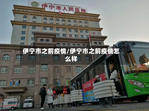 伊宁市之前疫情/伊宁市之前疫情怎么样