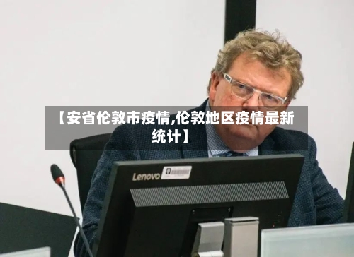 【安省伦敦市疫情,伦敦地区疫情最新统计】