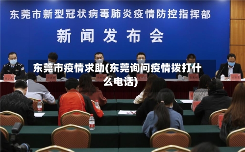 东莞市疫情求助(东莞询问疫情拨打什么电话)