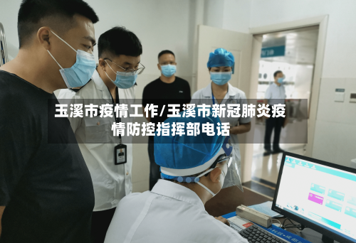 玉溪市疫情工作/玉溪市新冠肺炎疫情防控指挥部电话
