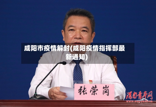 咸阳市疫情解封(咸阳疫情指挥部最新通知)-第2张图片