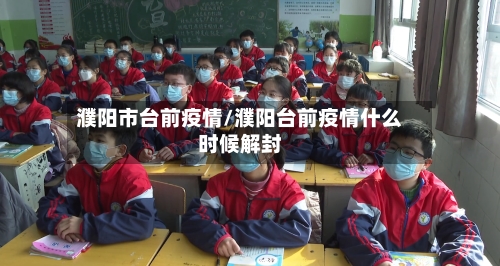 濮阳市台前疫情/濮阳台前疫情什么时候解封