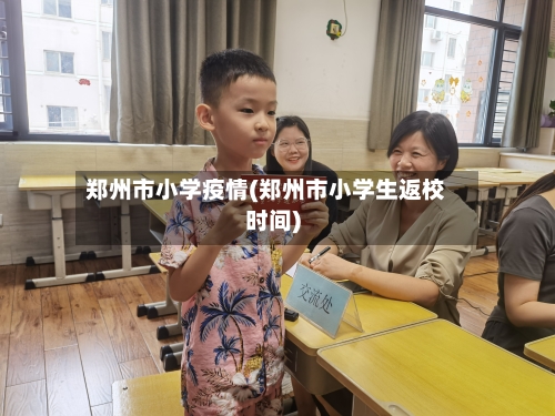 郑州市小学疫情(郑州市小学生返校时间)