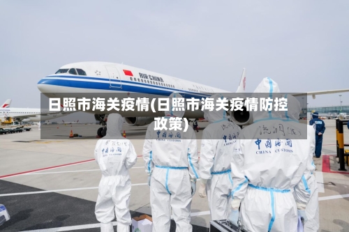 日照市海关疫情(日照市海关疫情防控政策)