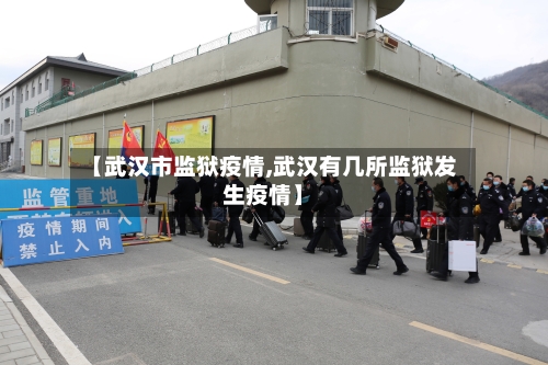 【武汉市监狱疫情,武汉有几所监狱发生疫情】