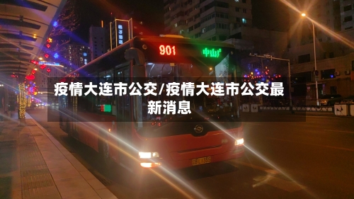 疫情大连市公交/疫情大连市公交最新消息-第2张图片