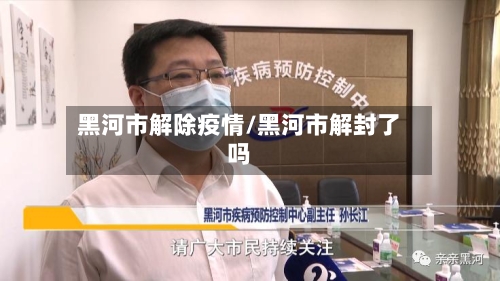 黑河市解除疫情/黑河市解封了吗-第2张图片