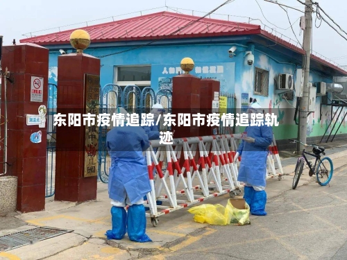 东阳市疫情追踪/东阳市疫情追踪轨迹-第3张图片