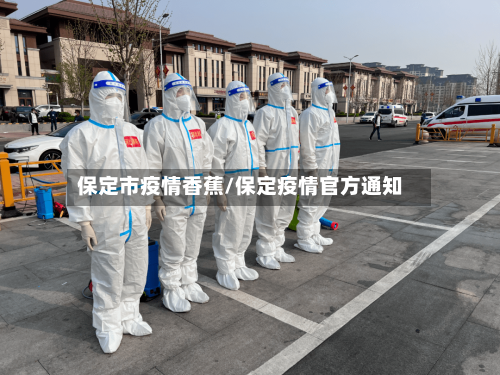保定市疫情香蕉/保定疫情官方通知-第2张图片