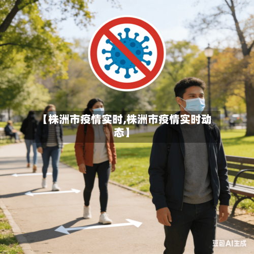 【株洲市疫情实时,株洲市疫情实时动态】-第2张图片