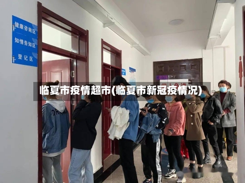 临夏市疫情超市(临夏市新冠疫情况)