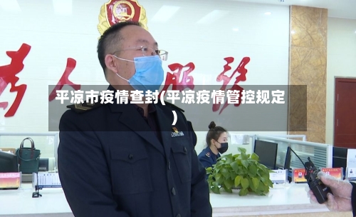 平凉市疫情查封(平凉疫情管控规定)