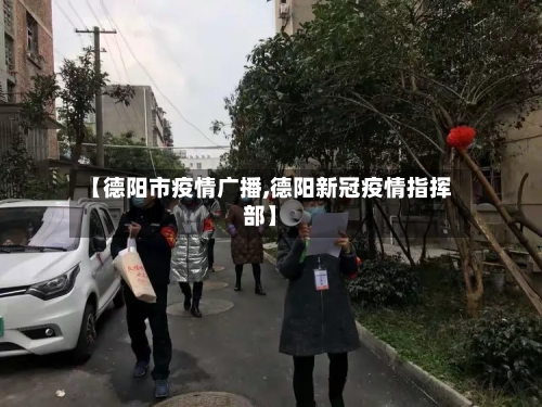 【德阳市疫情广播,德阳新冠疫情指挥部】-第2张图片