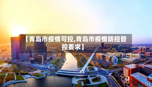 【青岛市疫情可控,青岛市疫情防控管控要求】