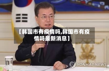 【韩国市有疫情吗,韩国市有疫情吗最新消息】-第2张图片