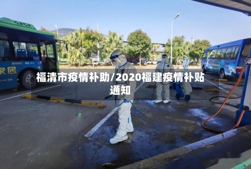 福清市疫情补助/2020福建疫情补贴通知