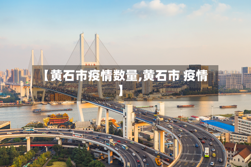 【黄石市疫情数量,黄石市 疫情】