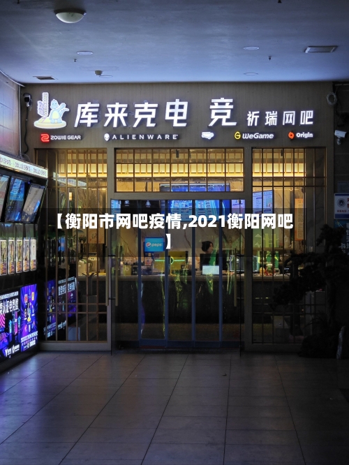 【衡阳市网吧疫情,2021衡阳网吧】