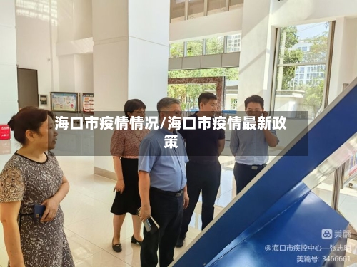 海口市疫情情况/海口市疫情最新政策