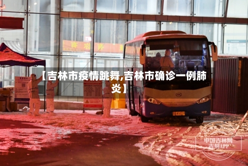 【吉林市疫情跳舞,吉林市确诊一例肺炎】
