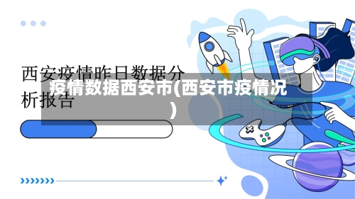 疫情数据西安市(西安市疫情况)