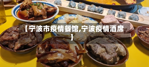 【宁波市疫情餐馆,宁波疫情酒席】