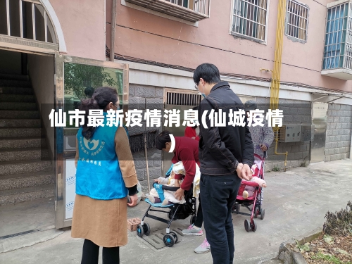 仙市最新疫情消息(仙城疫情)-第3张图片