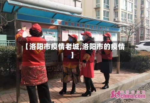【洛阳市疫情老城,洛阳市的疫情】-第3张图片