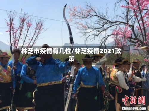 林芝市疫情有几位/林芝疫情2021政策
