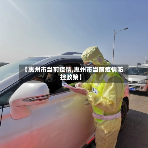 【惠州市当前疫情,惠州市当前疫情防控政策】