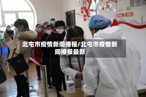 北屯市疫情新闻播报/北屯市疫情新闻播报最新-第2张图片