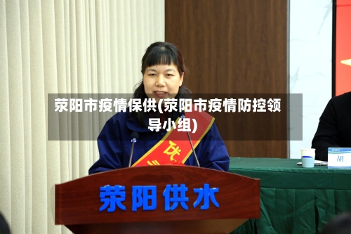 荥阳市疫情保供(荥阳市疫情防控领导小组)