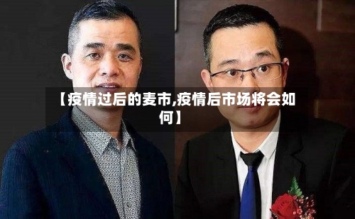 【疫情过后的麦市,疫情后市场将会如何】