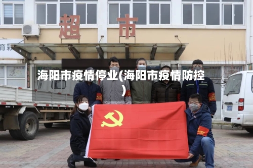 海阳市疫情停业(海阳市疫情防控)